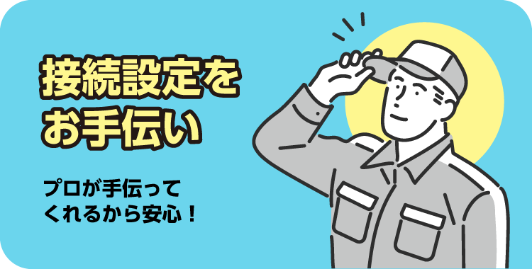 特典5　接続設定をお手伝い、プロが手伝ってくれるから安心！