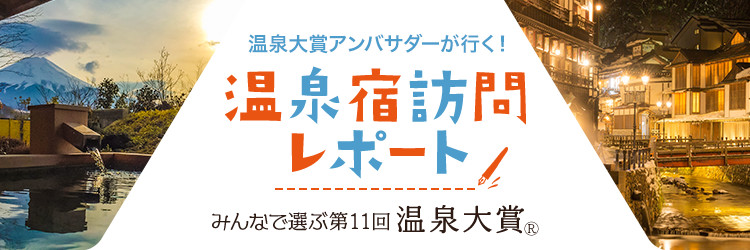 温泉大賞アンバサダーが行く！温泉宿訪問レポート　みんなで選ぶ　第11回　温泉大賞